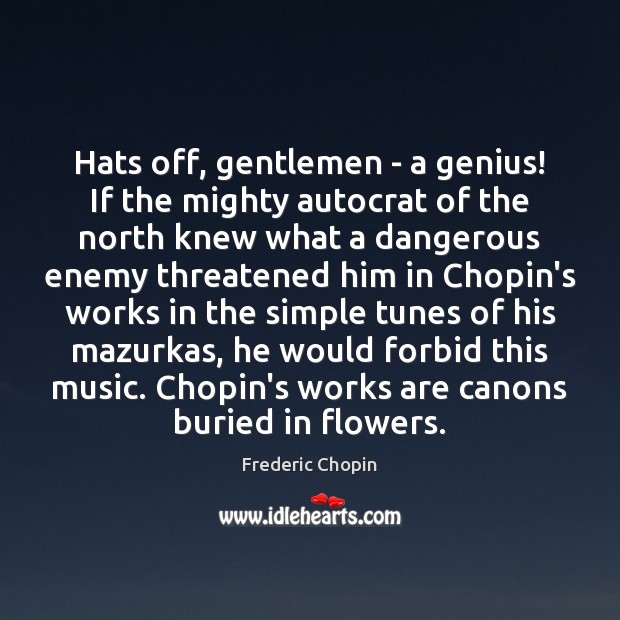 Hats off, gentlemen – a genius! If the mighty autocrat of the 