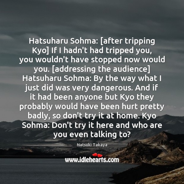 Hatsuharu Sohma: [after tripping Kyo] If I hadn’t had tripped you, you Natsuki Takaya Picture Quote
