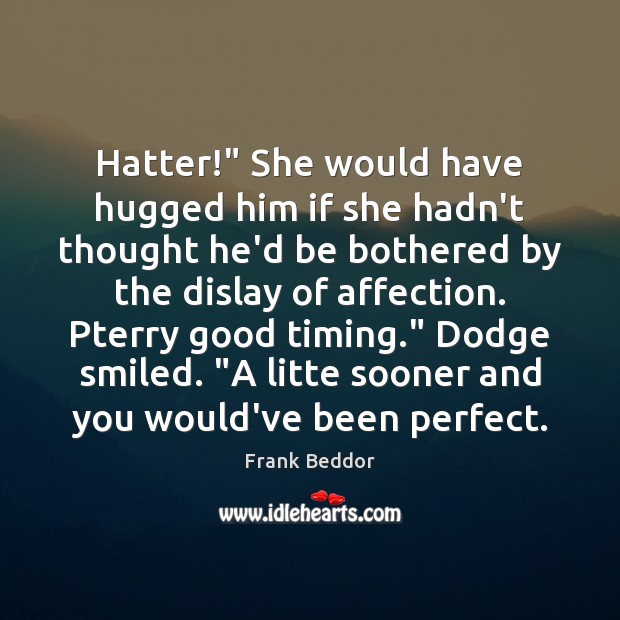 Hatter!” She would have hugged him if she hadn’t thought he’d be Frank Beddor Picture Quote