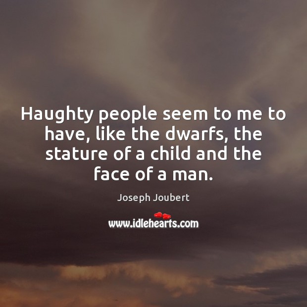 Haughty people seem to me to have, like the dwarfs, the stature Image