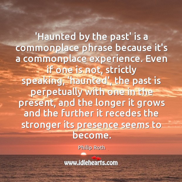 ‘Haunted by the past’ is a commonplace phrase because it’s a commonplace Past Quotes Image