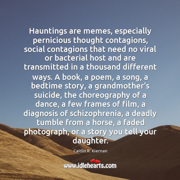 Hauntings are memes, especially pernicious thought contagions, social contagions that need no Image