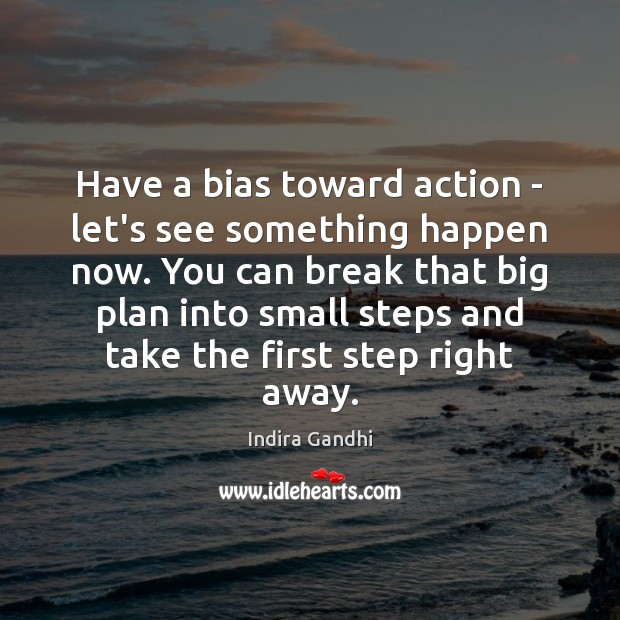 Have a bias toward action – let’s see something happen now. You Image