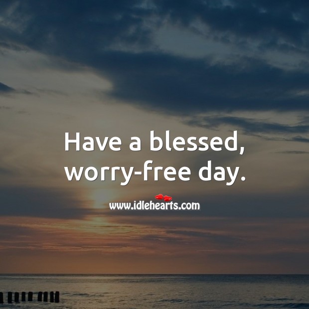 Have a blessed, worry-free day. Good Day Quotes Image