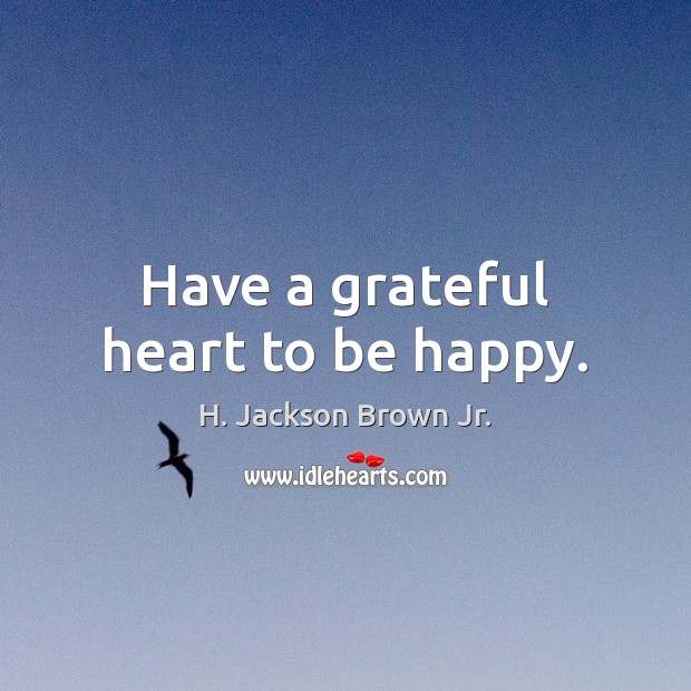 Have a grateful heart to be happy. H. Jackson Brown Jr. Picture Quote