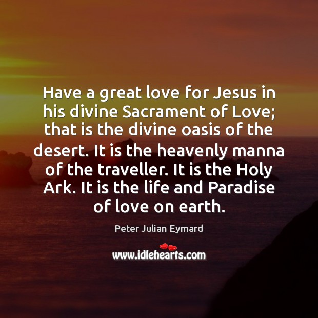 Have a great love for Jesus in his divine Sacrament of Love; Peter Julian Eymard Picture Quote