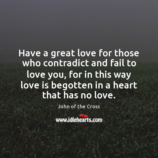 Have a great love for those who contradict and fail to love John of the Cross Picture Quote