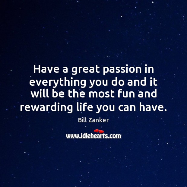 Have a great passion in everything you do and it will be Bill Zanker Picture Quote