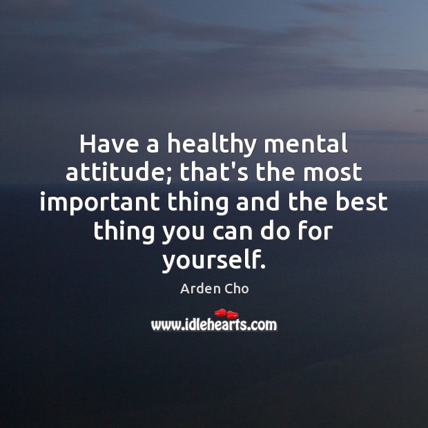 Have a healthy mental attitude; that’s the most important thing and the Image