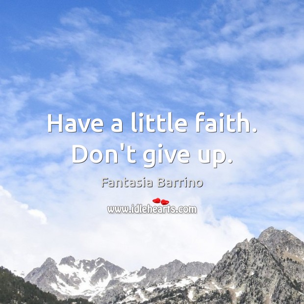 Have a little faith. Don’t give up. Fantasia Barrino Picture Quote