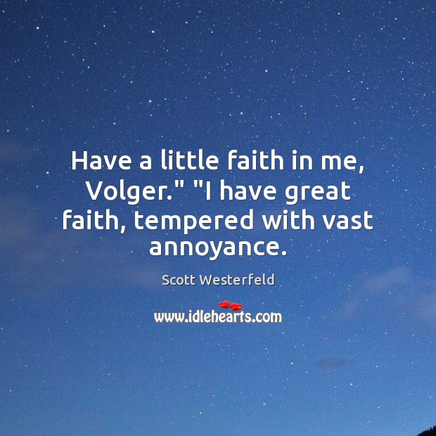 Have a little faith in me, Volger.” “I have great faith, tempered with vast annoyance. Scott Westerfeld Picture Quote