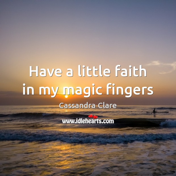 Have a little faith in my magic fingers Image