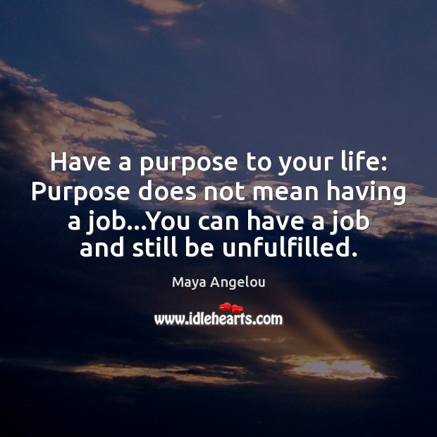 Have a purpose to your life: Purpose does not mean having a Image
