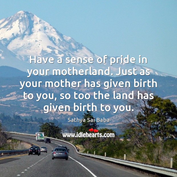 Have a sense of pride in your motherland. Just as your mother Sathya Sai Baba Picture Quote