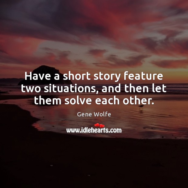 Have a short story feature two situations, and then let them solve each other. Image