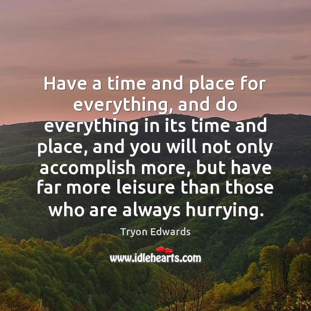 Have a time and place for everything, and do everything in its Tryon Edwards Picture Quote