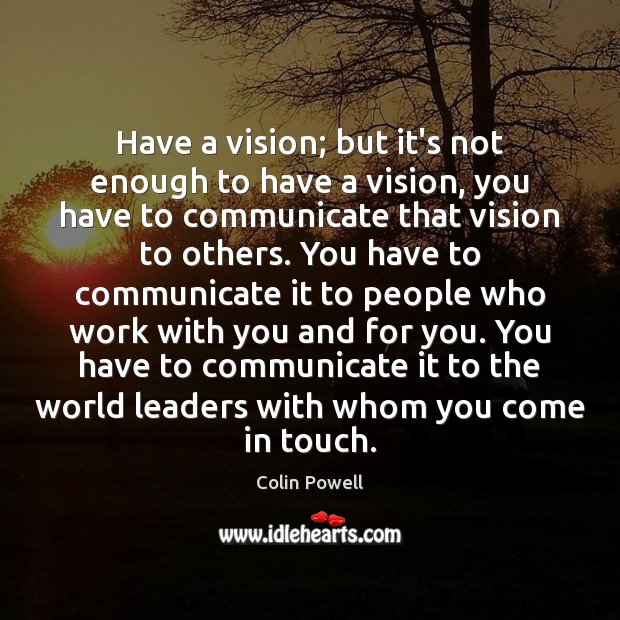 Have a vision; but it’s not enough to have a vision, you Colin Powell Picture Quote