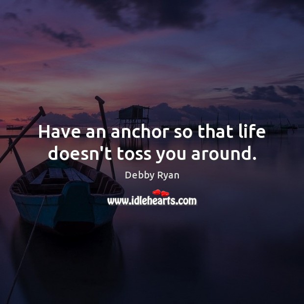 Have an anchor so that life doesn’t toss you around. Debby Ryan Picture Quote