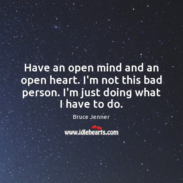 Have an open mind and an open heart. I’m not this bad Bruce Jenner Picture Quote