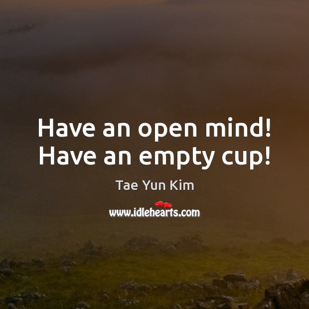 Have an open mind! Have an empty cup! Image