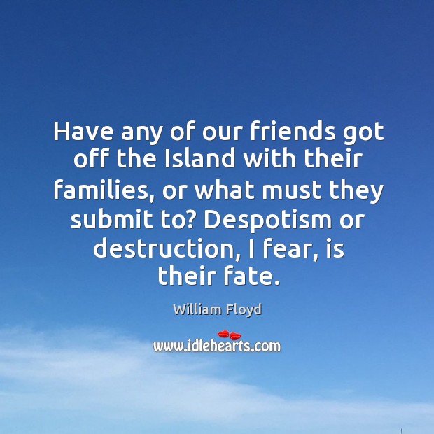 Have any of our friends got off the island with their families, or what must they submit to? Image