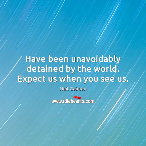 Have been unavoidably detained by the world. Expect us when you see us. Image