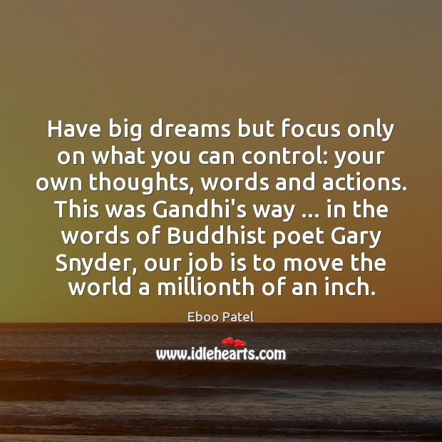 Have big dreams but focus only on what you can control: your Eboo Patel Picture Quote