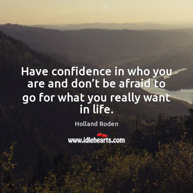 Have confidence in who you are and don’t be afraid to Don’t Be Afraid Quotes Image