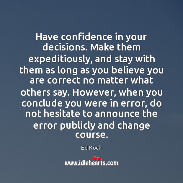 Have confidence in your decisions. Make them expeditiously, and stay with them Ed Koch Picture Quote