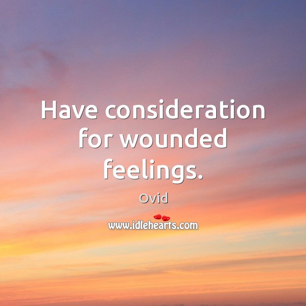 Have consideration for wounded feelings. Ovid Picture Quote