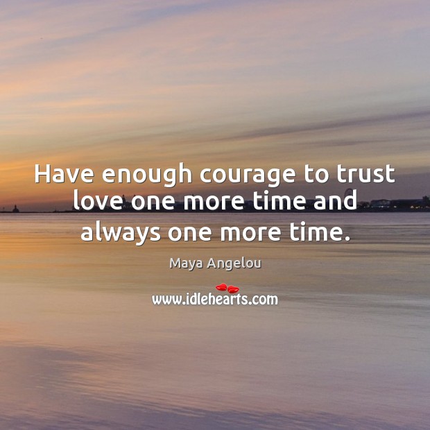 Have enough courage to trust love one more time and always one more time. Image