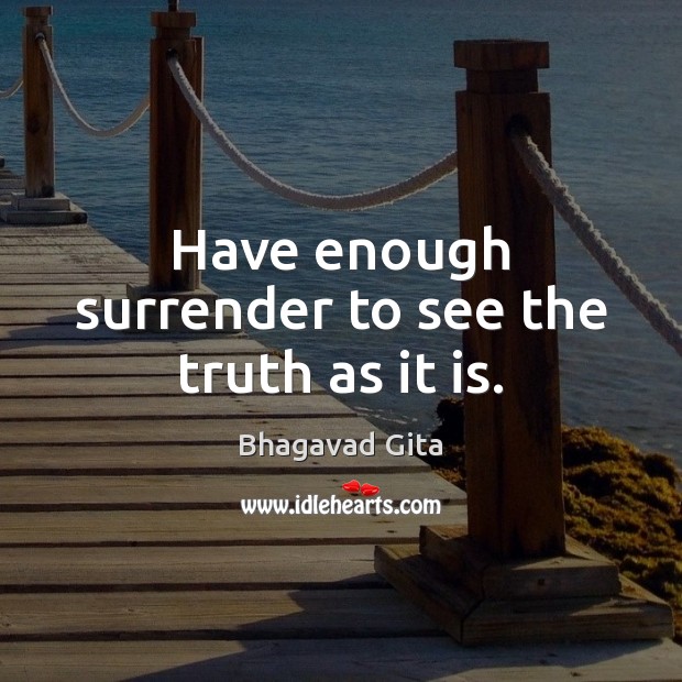 Have enough surrender to see the truth as it is. Advice Quotes Image
