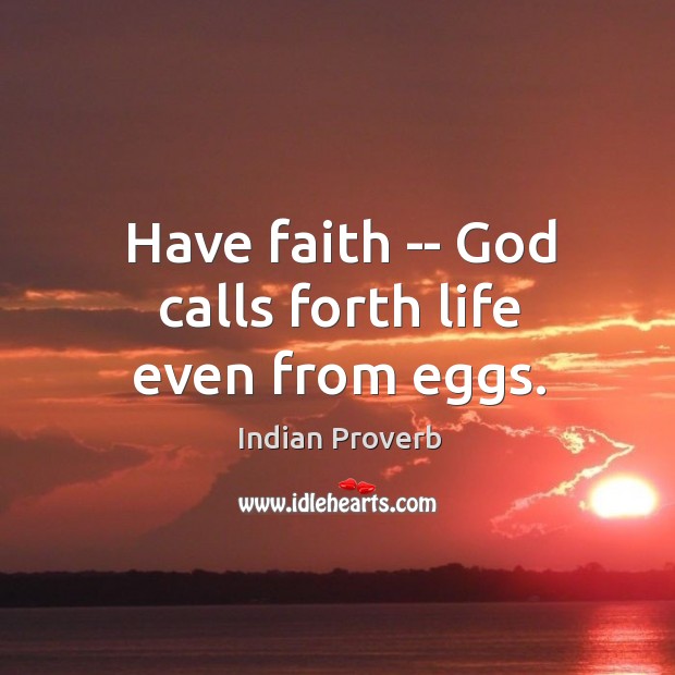 Have faith — God calls forth life even from eggs. Indian Proverbs Image