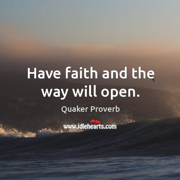 Have faith and the way will open. Quaker Proverbs Image