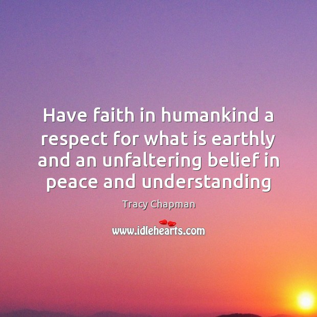 Have faith in humankind a respect for what is earthly and an Image