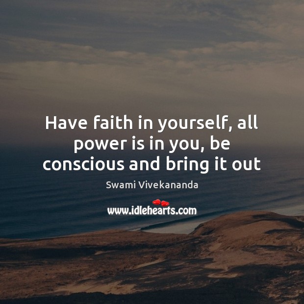 Have faith in yourself, all power is in you, be conscious and bring it out Swami Vivekananda Picture Quote