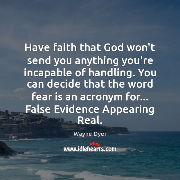 Have faith that God won’t send you anything you’re incapable of handling. Image
