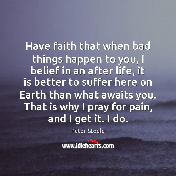 Have faith that when bad things happen to you, I belief in 
