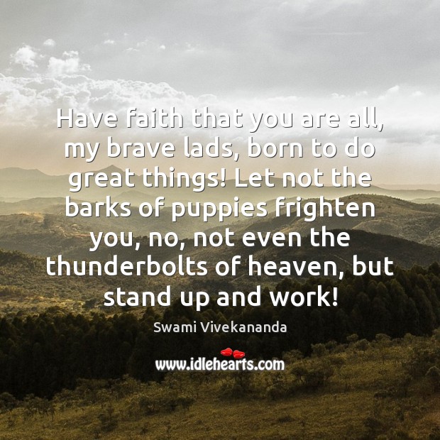 Have faith that you are all, my brave lads, born to do Swami Vivekananda Picture Quote