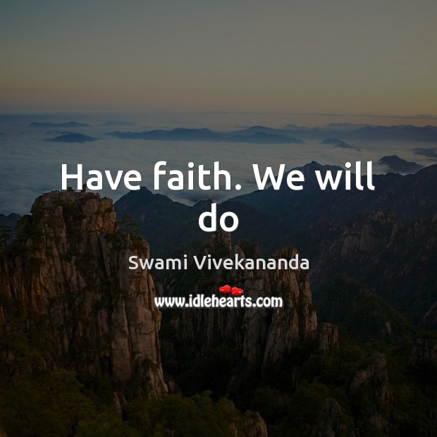 Have faith. We will do Faith Quotes Image