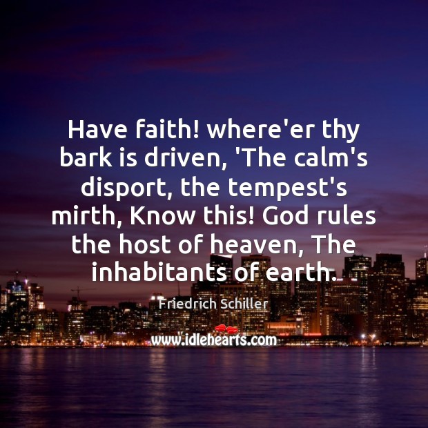 Have faith! where’er thy bark is driven, ‘The calm’s disport, the tempest’s Friedrich Schiller Picture Quote