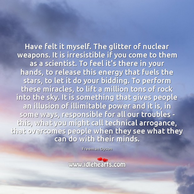Have felt it myself. The glitter of nuclear weapons. It is irresistible Freeman Dyson Picture Quote