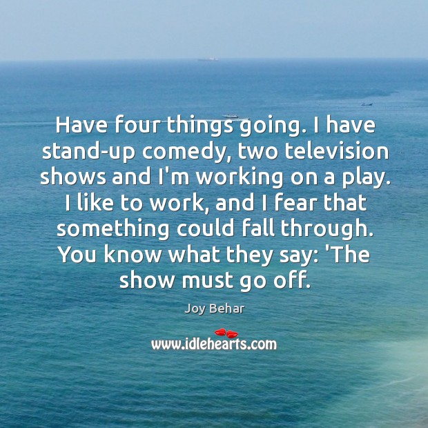 Have four things going. I have stand-up comedy, two television shows and Joy Behar Picture Quote