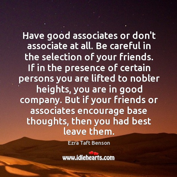 Have good associates or don’t associate at all. Be careful in the Ezra Taft Benson Picture Quote