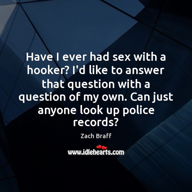 Have I ever had sex with a hooker? I’d like to answer Zach Braff Picture Quote