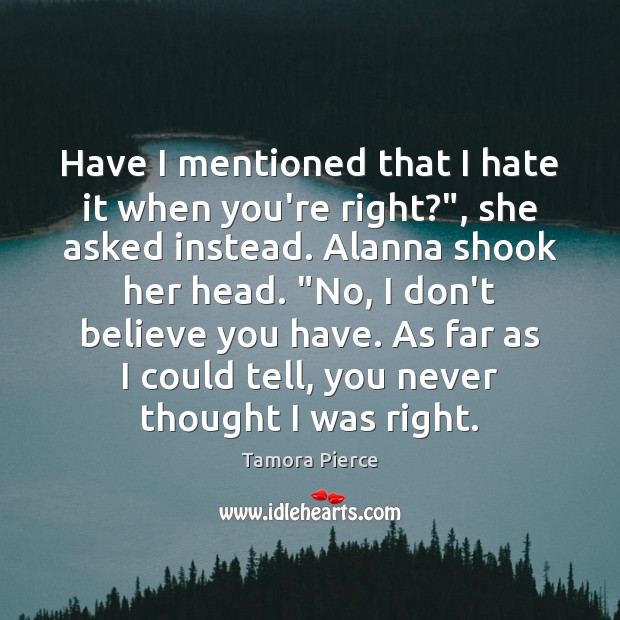 Have I mentioned that I hate it when you’re right?”, she asked Tamora Pierce Picture Quote