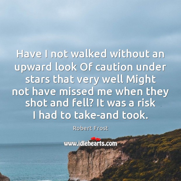 Have I not walked without an upward look Of caution under stars Robert Frost Picture Quote