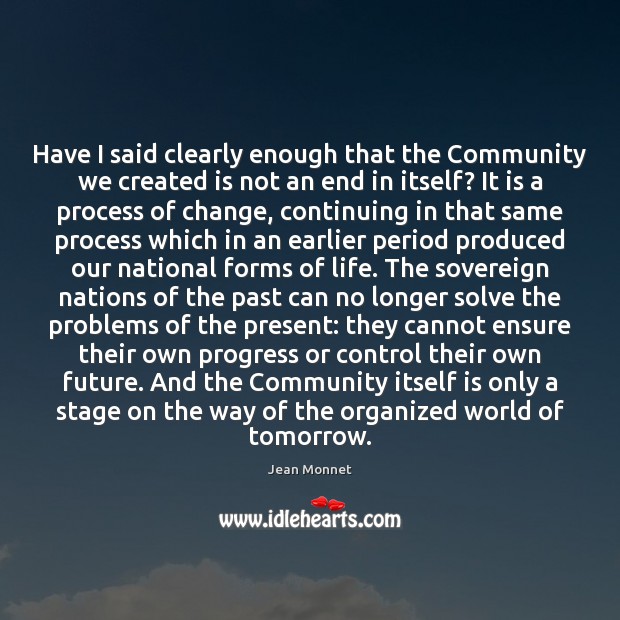 Have I said clearly enough that the Community we created is not Jean Monnet Picture Quote