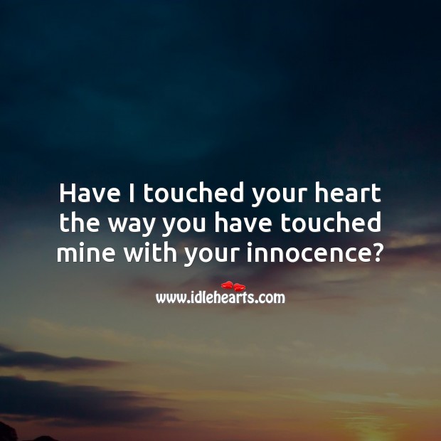 Have I touched your heart the way you have touched mine with your innocence? Valentine’s Day Messages Image