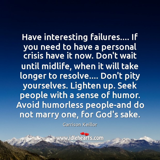 Have interesting failures…. If you need to have a personal crisis have Garrison Keillor Picture Quote